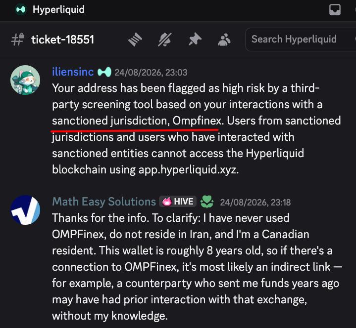Hyperliquid support ticket-18551: iliensinc explains the address was flagged as high risk based on interactions with sanctioned jurisdiction Ompfinex. Math Easy Solutions replies: Thanks for the info. To clarify, I have never used OMPFinex, do not reside in Iran, and I'm a Canadian resident. This wallet is roughly 8 years old, so if there's a connection to OMPFinex, it's most likely an indirect link, for example a counterparty who sent me funds years ago may have had prior interaction with that exchange, without my knowledge.